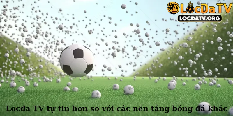 Locda TV tự tin hơn so với các nền tảng bóng đá khác